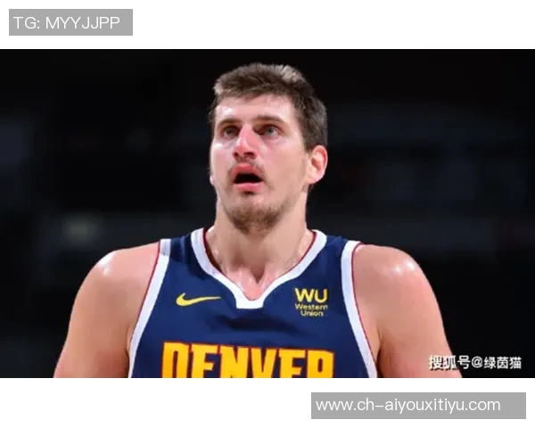 约基奇新赛季表现惊艳场均204分144板108助助力球队争冠